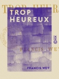 Francis Wey - Trop heureux.