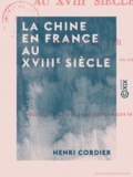 Henri Cordier - La Chine en France au XVIIIe siècle.