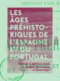 Émile Cartailhac et Armand de Quatrefages - Les Âges préhistoriques de l'Espagne et du Portugal - Résultats d'une mission scientifique du ministère de l'Instruction publique.