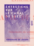 Ferdinand de Lesseps - Entretiens sur le canal de Suez.