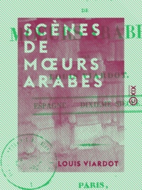 Louis Viardot - Scènes de mœurs arabes - Espagne, dixième siècle.