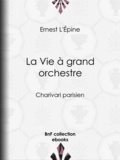  Quatrelles - La Vie à grand orchestre - Charivari parisien.
