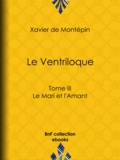Xavier de Montépin - Le Ventriloque - Tome III - Le Mari et l'Amant.