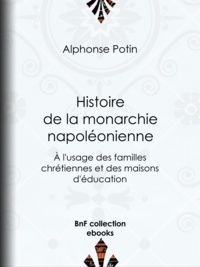 Alphonse Potin - Histoire de la monarchie napoléonienne - À l'usage des familles chrétiennes et des maisons d'éducation.