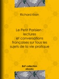 Richard Kron - Le Petit Parisien : lectures et conversations françaises sur tous les sujets de la vie pratique - À l'usage de ceux qui désirent connaître la langue courante.