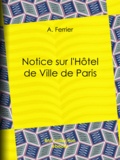 A. Ferrier - Notice sur l'Hôtel de Ville de Paris.