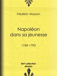 Frédéric Masson - Napoléon dans sa jeunesse - 1769-1793.