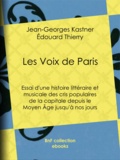 Jean-Georges Kastner et Edouard Thierry - Les Voix de Paris - Essai d'une histoire littéraire et musicale des cris populaires de la capitale depuis le Moyen Âge jusqu'à nos jours.