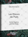 F. Seguin et Géo Bonneron - Les Prisons de Paris - Notre régime pénitentiaire.