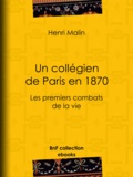 Henri Malin et Léon Benett - Un collégien de Paris en 1870 - Les premiers combats de la vie.