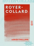 Adrien Phillippe - Royer-Collard - Sa vie publique, sa vie privée, sa famille.