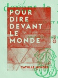 Catulle Mendès - Pour dire devant le monde - Monologues et poésies.