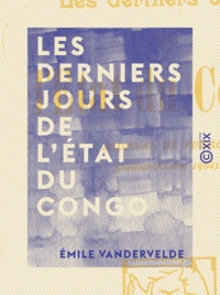 Émile Vandervelde - Les Derniers jours de l'État du Congo - Journal de voyage (juillet-octobre 1908).