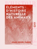 Jean-Henri Fabre - Éléments d'histoire naturelle des animaux.