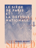 Edgar Quinet - Le Siège de Paris et la défense nationale.