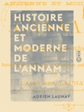 Adrien Launay - Histoire ancienne et moderne de l'Annam - Tong-King et Cochinchine, depuis l'année 2700 avant l'ère chrétienne jusqu'à nos jours.