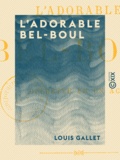Louis Gallet - L'Adorable Bel-Boul - Opérette en un acte.
