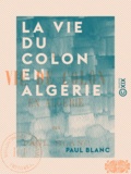 Paul Blanc - La Vie du colon en Algérie.