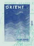Jules David - Orient - Traductions et imitations de poésies arabes et persanes.