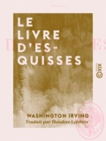 Washington Irving et Théodore Lefebvre - Le Livre d'esquisses.