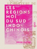 Henri Maître - Les Régions Moï du Sud Indo-Chinois - Le plateau du Darlac.