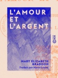 Mary Elizabeth Braddon et Marie Letant - L'Amour et l'Argent.
