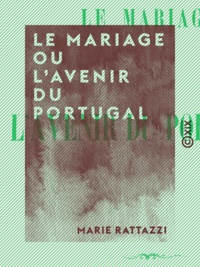 Marie Rattazzi - Le Mariage ou l'Avenir du Portugal.