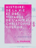 A. Fournier - Histoire de la vie et des voyages de l'amiral Christophe Colomb.