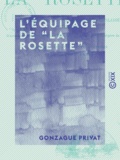 Gonzague Privat - L'Équipage de La Rosette - Épisodes de la guerre franco-anglaise (1793-1802).