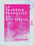 Emile Faguet - La Tragédie française au XVIe siècle - 1550-1600.