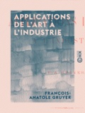 François-Anatole Gruyer - Applications de l'art à l'industrie - Exposition internationale de Londres, 1871.