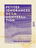 Charles Rozan - Petites ignorances de la conversation.