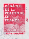 Victor Considérant - Débâcle de la politique en France.