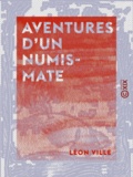 Léon Ville - Aventures d'un numismate.