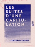 Lorédan Larchey - Les Suites d'une capitulation - Relations des captifs de Baylen et de la glorieuse retraite du 116e régiment.