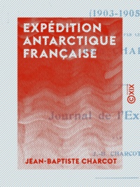 Jean-Baptiste Charcot - Expédition antarctique française - Journal de l'expédition (1903-1905).