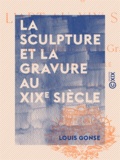 Louis Gonse - La Sculpture et la Gravure au XIXe siècle.