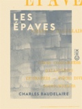 Charles Baudelaire - Les Épaves - Pièces condamnées, galanteries, épigraphes, pièces diverses, bouffonneries.