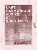 Edmond Coussemaker (de) - L'Art harmonique aux XIIe et XIIIe siècles.