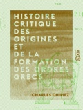 Charles Chipiez - Histoire critique des origines et de la formation des ordres grecs.