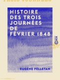 Eugène Pelletan - Histoire des trois journées de février 1848.