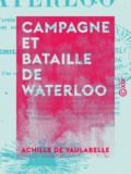 Achille de Vaulabelle - Campagne et Bataille de Waterloo.