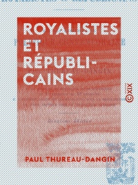 Paul Thureau-Dangin - Royalistes et Républicains - Essais historiques sur les questions de politique contemporaine.