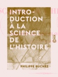 Philippe Buchez - Introduction à la science de l'histoire - Ou Science du développement de l'humanité.