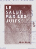 Léon Bloy - Le Salut par les juifs.