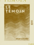Jean Aicard - Le Témoin - 1914-1916.