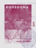 Anna Geiger - Kousouma - Roman javanais.
