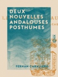 Fernan Caballero - Deux Nouvelles andalouses posthumes - Précédées de sa vie et ses œuvres.