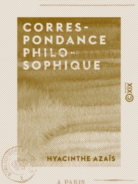 Hyacinthe Azaïs - Correspondance philosophique - Sixième lettre, à M. le vicomte de Chateaubriand, pair de France.