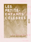 Louis Michelant - Les Petits-Enfants célèbres.